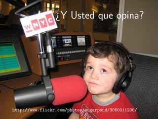 ¿Y Usted que opina?




http://www.flickr.com/photos/sugarpond/3060011206/
 
