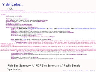 Y derivados...
   RSS




   Rich Site Summary // RDF Site Summary // Really Simple
   Syndication
 