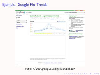Ejemplo. Google Flu Trends




            http://www.google.org/flutrends/
 