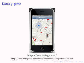 Datos y gente




                     http://www.dndzgz.com/
      http://www.zaragoza.es/ciudad/servicios/conjuntodatos....