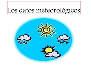 Los datos meteorológicos
 