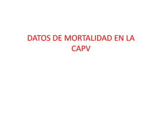 DATOS DE MORTALIDAD EN LA
          CAPV
 