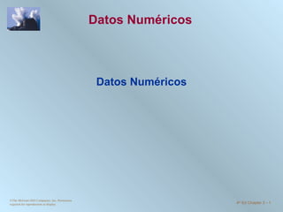 Datos Numéricos Datos Numéricos ©The McGraw-Hill Companies, Inc. Permission required for reproduction or display. 4 th  Ed Chapter 3  -  