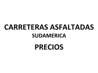 CARRETERAS ASFALTADAS SUDAMERICA PRECIOS 