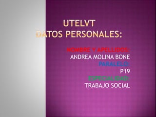 NOMBRE Y APELLIDOS:
ANDREA MOLINA BONE
PARALELO:
P19
ESPECIALIDAD:
TRABAJO SOCIAL
 