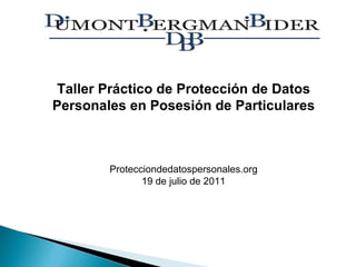 Taller Práctico de Protección de Datos Personales en Posesión de Particulares Protecciondedatospersonales.org 19 de julio de 2011 