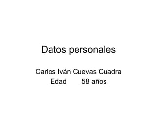 Datos personales Carlos Iván Cuevas Cuadra Edad 58 años 