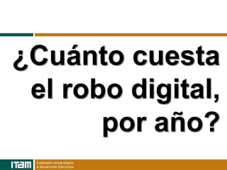 ¿Cuánto cuesta
 el robo digital,
       por año?
 