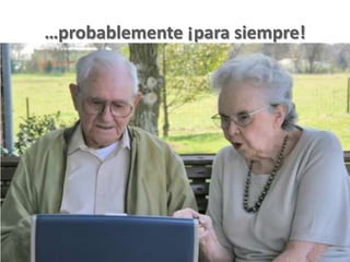 …probablemente ¡para siempre!
 