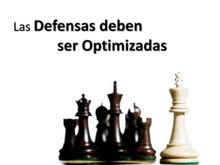 Las Defensas deben
      ser Optimizadas
 