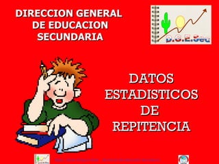 DIRECCION GENERAL  DE EDUCACION SECUNDARIA DATOS ESTADISTICOS DE  REPITENCIA 