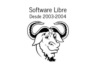 Software Libre
Desde 2003-2004
 