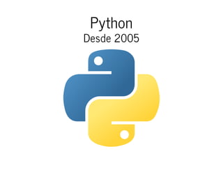 Python
Desde 2005
 