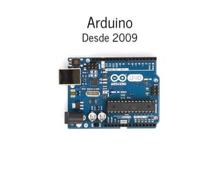 Arduino
Desde 2009
 