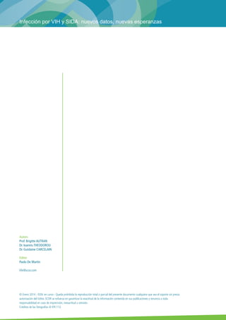 Infección por VIH y SIDA: nuevos datos, nuevas esperanzas 
Autors 
Prof. Brigitte AUTRAN 
Dr. Ioannis THEODOROU 
Dr. Guislaine CARCELAIN 
Editor 
Paolo De Martin 
life@scor.com 
© Enero 2014 - ISSN: en curso - Queda prohibida la reproducción total o parcial del presente documento cualquiera que sea el soporte sin previa 
autorización del Editor. SCOR se esfuerza en garantizar la exactitud de la información contenida en sus publicaciones y renuncia a toda 
responsabilidad en caso de imprecisión, inexactitud u omisión. 
Créditos de las fotografías © IFR 113. 
 