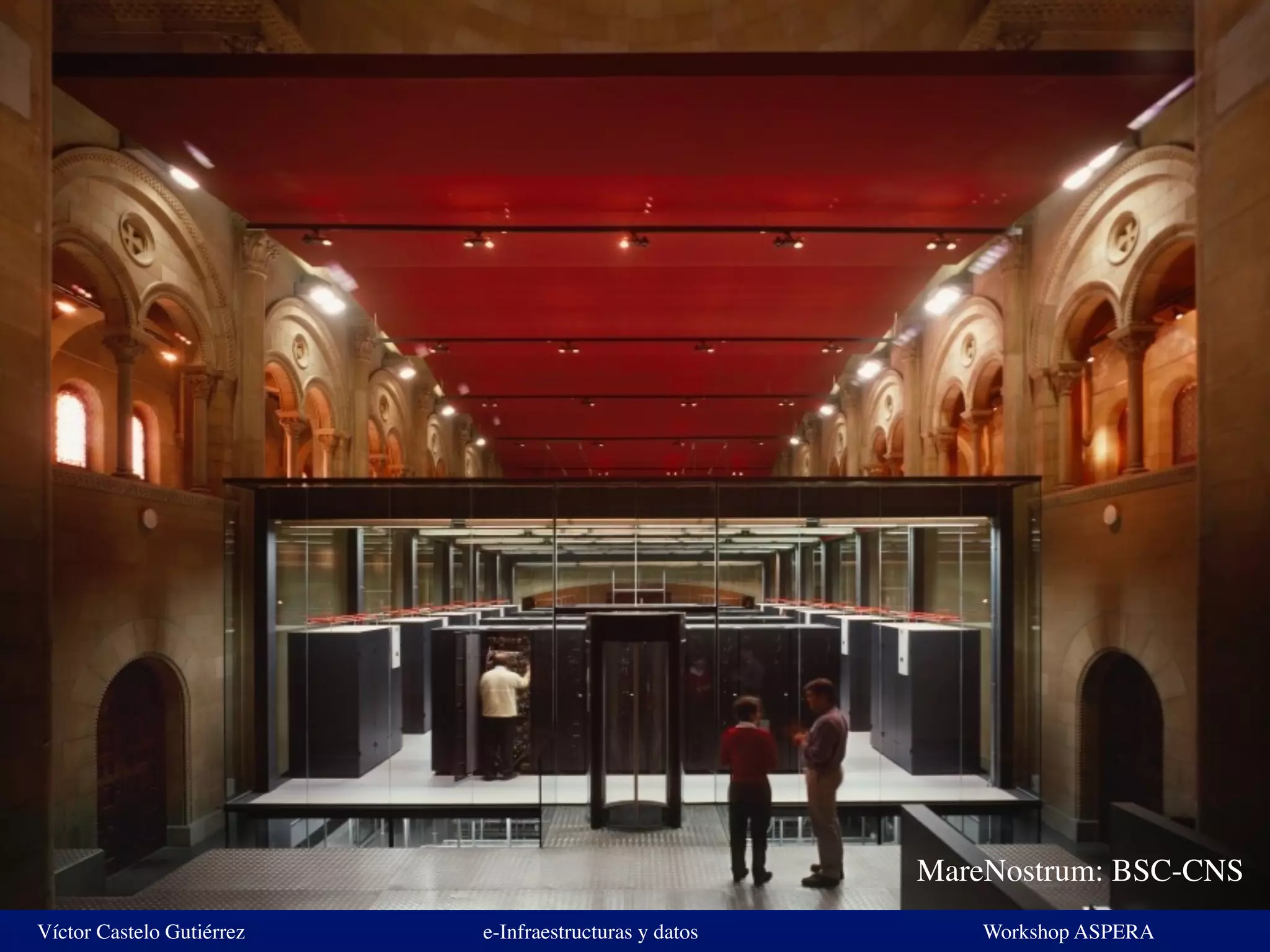 Víctor Castelo Gutiérrez e-Infraestructuras y datos Workshop ASPERA
MareNostrum: BSC-CNS
 
