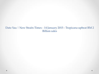 Dato Yau | New Straits Times - 14 January 2015 - Tropicana upbeat RM 2
Billion sales
 