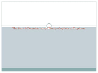 The Star - 6 December 2019 - Trinity of options at Tropicana
 