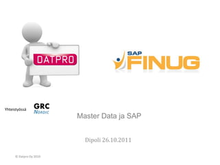 Yhteistyössä
                        Master Data ja SAP


                          Dipoli 26.10.2011

     © Datpro Oy 2010
 