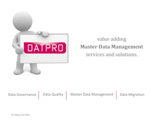 value adding  Master Data Management services and solutions.  Data Quality Master Data Management Data Governance Data Migration 