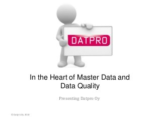 © Datpro Oy 2010
Presenting Datpro Oy
In the Heart of Master Data and
Data Quality
 