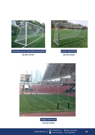 Training Soccer Goal (Dismountable)
CB-SRY-GPTD
Junior Goal Post
CB-SRY-GPJN
Rugby Goal Post
CB-SRY-GPRU
www.datra.id 36+6221 27939736 +6221 5864840
sales@datra.id 0852 1533 3207
 