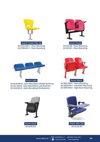 Avant Salin
AV-SLM-M0-N - Salin Monoblock Middle Backrest
AV-SLL-M0-N - Salin Monoblock Low Backrest
AV-SLB-M0-N - Salin Monoblock No Backrest
Avant Merit
AV-MER-M0-F - Floor Mounting
AV-MER-M5-F - Low Riser Mounting
AV-MER-M6-F - High Riser Mounting
Avant Coolin Flip Up
AV-COO-M0-F - Floor Mounting
AV-COO-M1-F - Riser Mounting
Avant Kook
AV-KO-M0 - Floor Mounting
AV-KO-M1 - Riser Mounting
Avant Horit
AV-HOR-M1
Avant Hilo Z26
AV-HL26-M1
www.datra.id 06+6221 27939736 +6221 5864840
sales@datra.id 0852 1533 3207
 