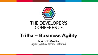 Globalcode – Open4education
Trilha – Business Agility
Maurício Corrêa
Agile Coach at Senior Sistemas
 