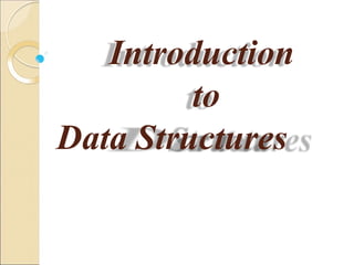 Introduction
to
Data Structures
 