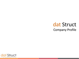 dat Struct
Company Profile
 