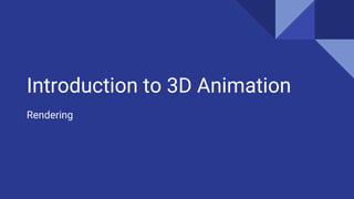 Introduction to 3D Animation
Rendering
 