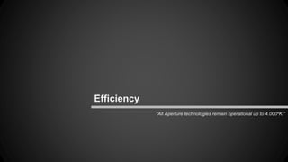 “All Aperture technologies remain operational up to 4.000ºK.” 
Efficiency 
 