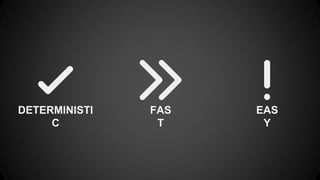 DETERMINISTI 
C 
FAS 
T 
EAS 
Y 
 