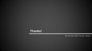 “So you know what? You win. Just go.” 
Thanks! 
