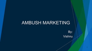 AMBUSH MARKETING
By:
Vishnu
1
 
