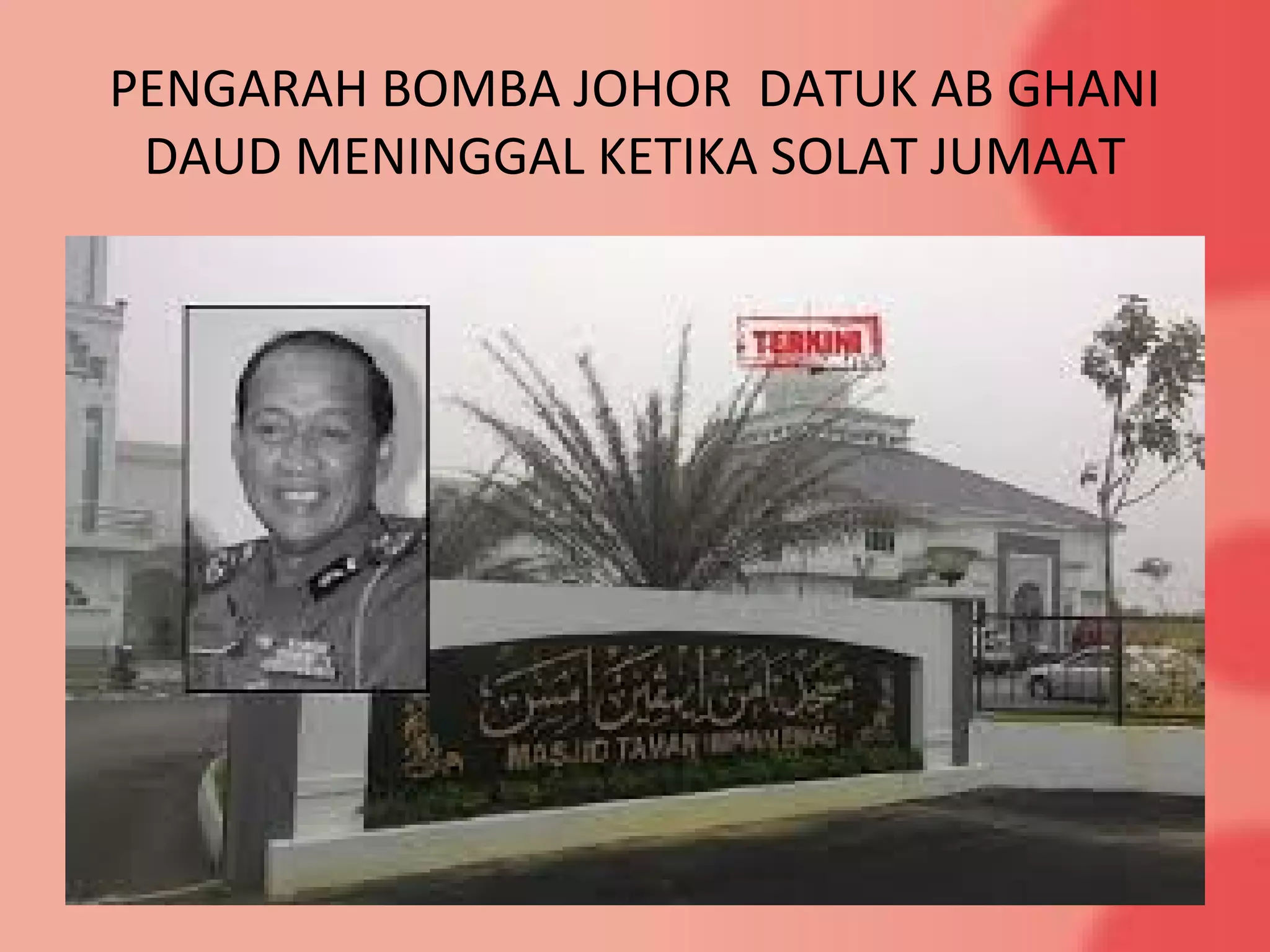 PENGARAH BOMBA JOHOR DATUK AB GHANI
DAUD MENINGGAL KETIKA SOLAT JUMAAT
 