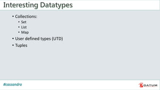 • Collections:
• Set
• List
• Map
• User defined types (UTD)
• Tuples
 