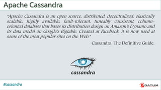 "Apache Cassandra is an open source, distributed, decentralized, elastically
scalable, highly available, fault-tolerant, tuneably consistent, column-
oriented database that bases its distribution design on Amazon's Dynamo and
its data model on Google's Bigtable. Created at Facebook, it is now used at
some of the most popular sites on the Web."
Cassandra: The Definitive Guide.
 