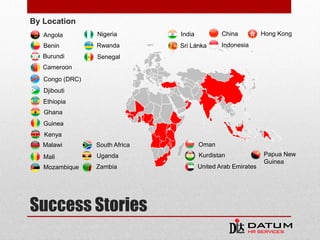 By Location
Success Stories
Angola
Benin
Burundi
Cameroon
Congo (DRC)
Djibouti
Ethiopia
Ghana
Guinea
Kenya
Malawi
Mali
Mozambique
Nigeria
Rwanda
Senegal
South Africa
Uganda
Zambia
India China Hong Kong
IndonesiaSri Lanka
Oman
Kurdistan
United Arab Emirates
Papua New
Guinea
 