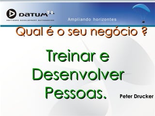 Qual é o seu negócio ? Treinar e Desenvolver Pessoas.  Peter Drucker Regulamento Dispõe sobre incentivos à inovação e à pesquisa científica e tecnológica no ambiente produtivo e dá outras providências. 