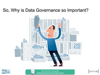 Confidential and Proprietary. All rights reserved Copyright© 2014. DATUM LLC
So, Why is Data Governance so Important?
Click here for a free guide:
Getting Started with Data Governance
 