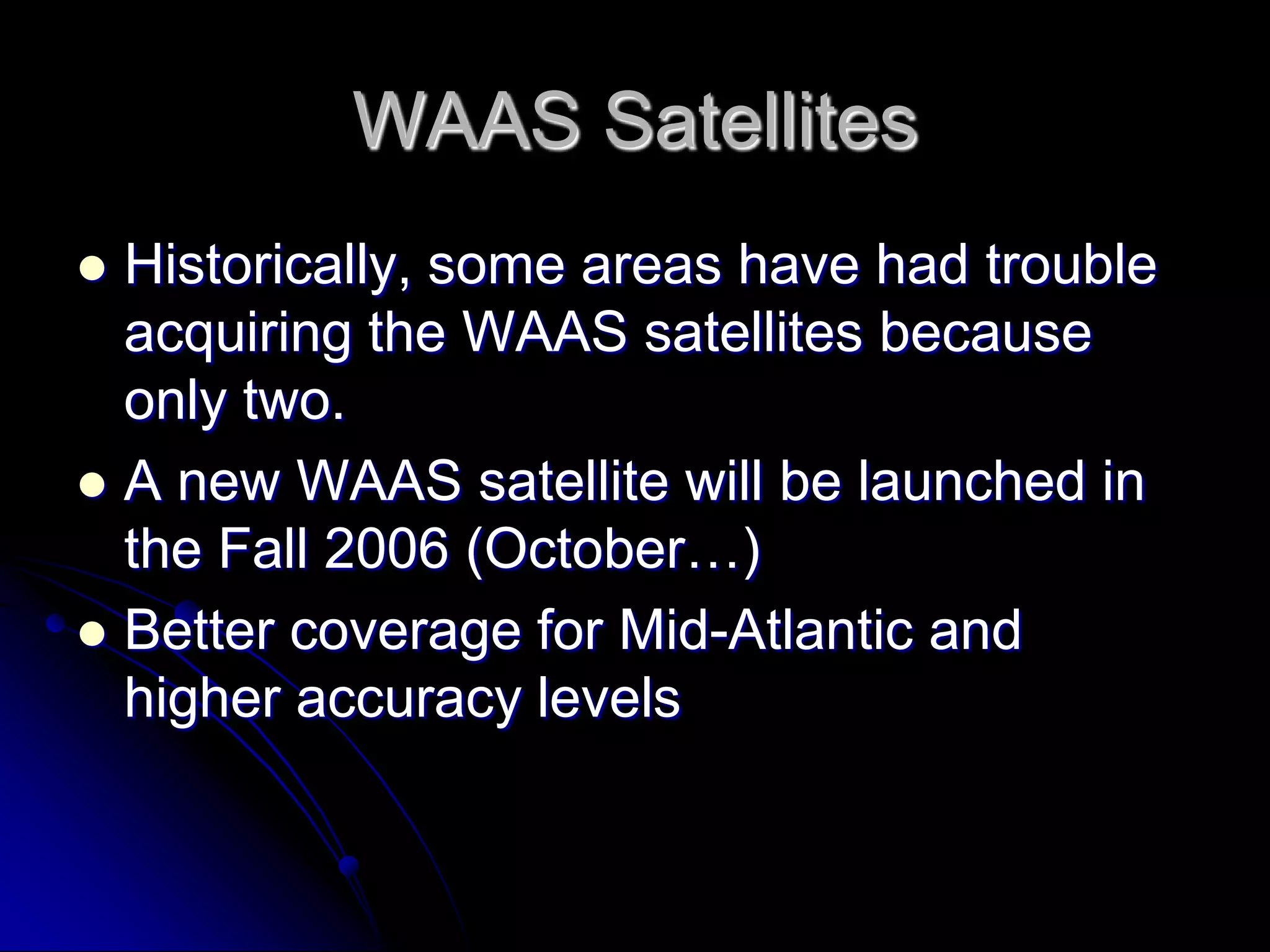 The GPS receivers that we are using are WAAS compatibleWAASNote:  	Not all GPS receivers are WAAS compatible.  	The GARMIN GPSMAP76Cx is WAAS compatible