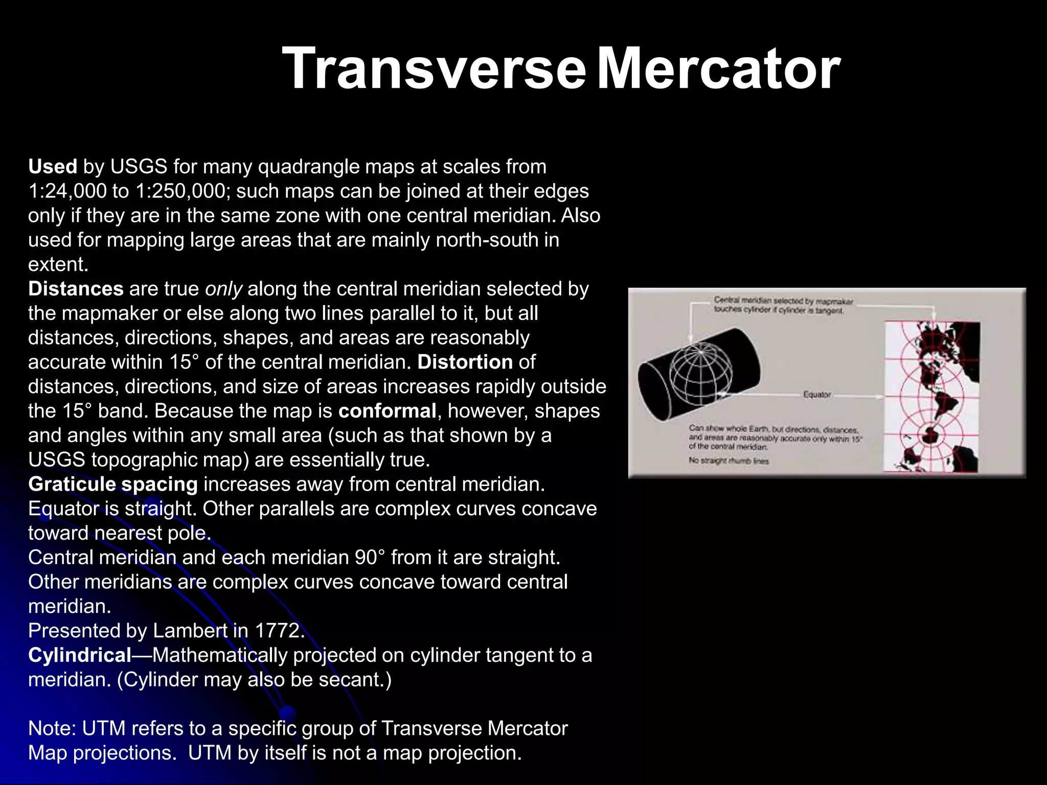 Remember that any map or parts of a map can show one or more—but never all—of the following: True directions. True distances. True areas. True shapes.Two Common Projection TypesUniversal Transverse Mercator (also termed UTM) 2) Lambert Conformal Conic(also termed State Plane System)