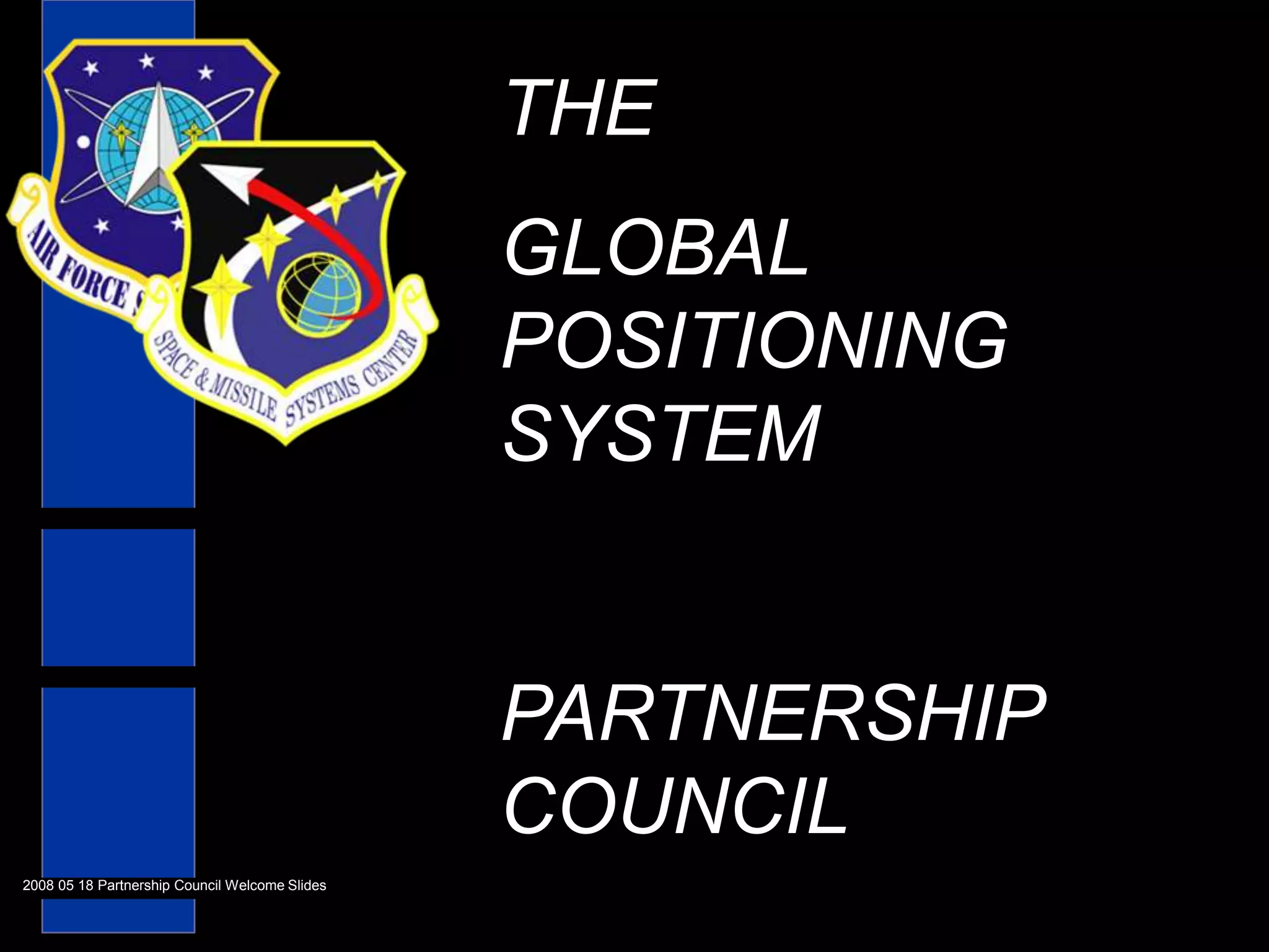 THEGLOBAL POSITIONING SYSTEM PARTNERSHIP COUNCIL 2008 05 18 Partnership Council Welcome Slides