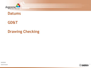 Datums
GD&T
Drawing Checking
1
9/4/2014
Daniel Pasholk
 