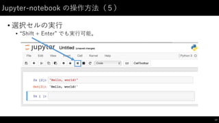 Jupyter-‑notebook  の操作⽅方法（５）
• 選択セルの実⾏行
• “Shift  +  Enter”  でも実⾏行可能。
17
 
