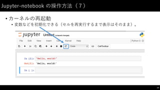 Jupyter-‑notebook  の操作⽅方法（７）
• カーネルの再起動
• 変数などを初期化できる（セルを再実⾏行するまで表⽰示はそのまま）。
19
 