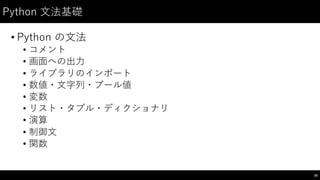 Python ⽂文法基礎
• Python の⽂文法
• コメント
• 画⾯面への出⼒力
• ライブラリのインポート
• 数値・⽂文字列・ブール値
• 変数
• リスト・タプル・ディクショナリ
• 演算
• 制御⽂文
• 関数
26
 