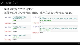 ブール値（１）
• 条件分岐などで使⽤用する。
• 条件が成り⽴立つ場合は True、成り⽴立たない場合は False。
33
 