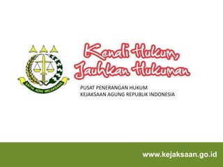 PUSAT PENERANGAN HUKUM
KEJAKSAAN AGUNG REPUBLIK INDONESIA
www.kejaksaan.go.id
 